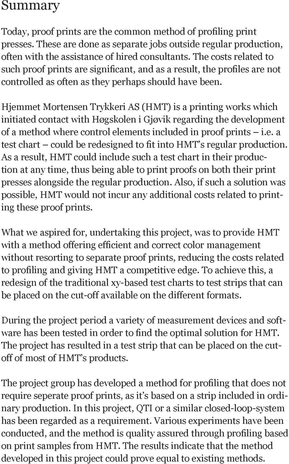 Hjemmet Mortensen Trykkeri AS (HMT) is a printing works which initiated contact with Høgskolen i Gjøvik regarding the development of a method where control elements included in proof prints i.e. a test chart could be redesigned to fit into HMT s regular production.