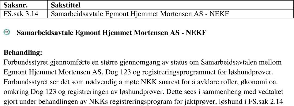 gjennomførte en større gjennomgang av status om Samarbeidsavtalen mellom Egmont Hjemmet Mortensen AS, Dog 123 og registreringsprogrammet for