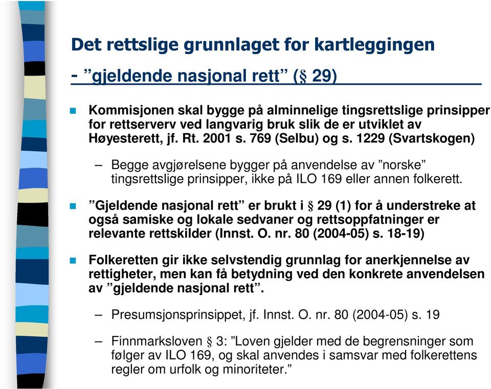 Gjeldende nasjonal rett er brukt i 29 (1) for å understreke at også samiske og lokale sedvaner og rettsoppfatninger er relevante rettskilder (Innst. O. nr. 80 (2004-05) s.