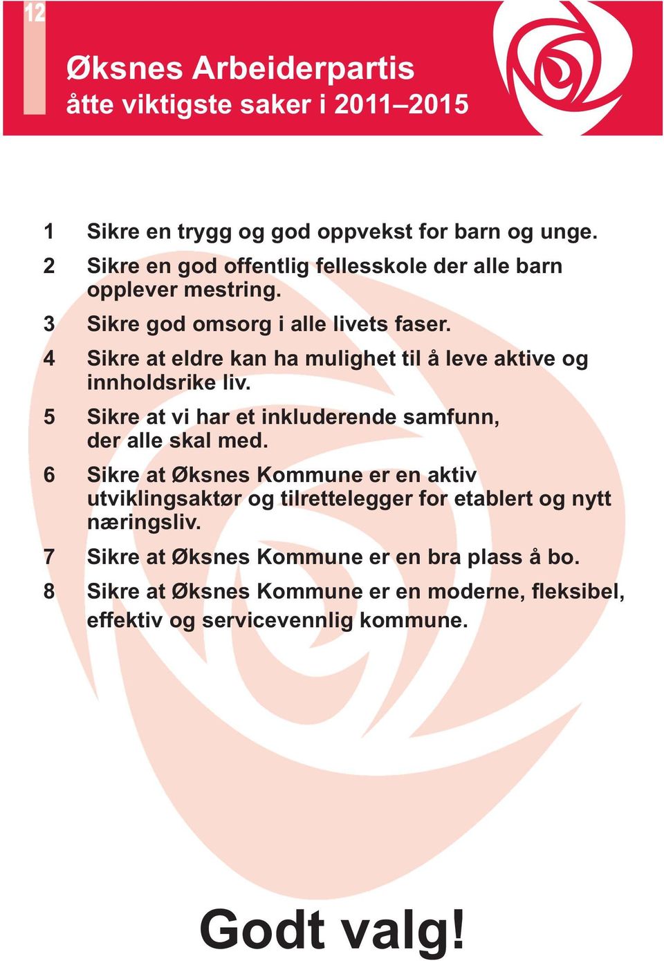 4 Sikre at eldre kan ha mulighet til å leve aktive og innholdsrike liv. 5 Sikre at vi har et inkluderende samfunn, der alle skal med.