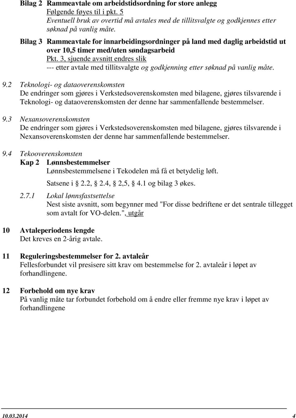 3, sjuende avsnitt endres slik --- etter avtale med tillitsvalgte og godkjenning etter søknad på vanlig måte. 9.