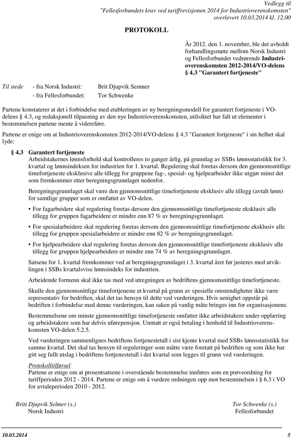 november, ble det avholdt forhandlingsmøte mellom Norsk Industri og Fellesforbundet vedrørende Industrioverenskomsten 2012-2014/VO-delens 4.