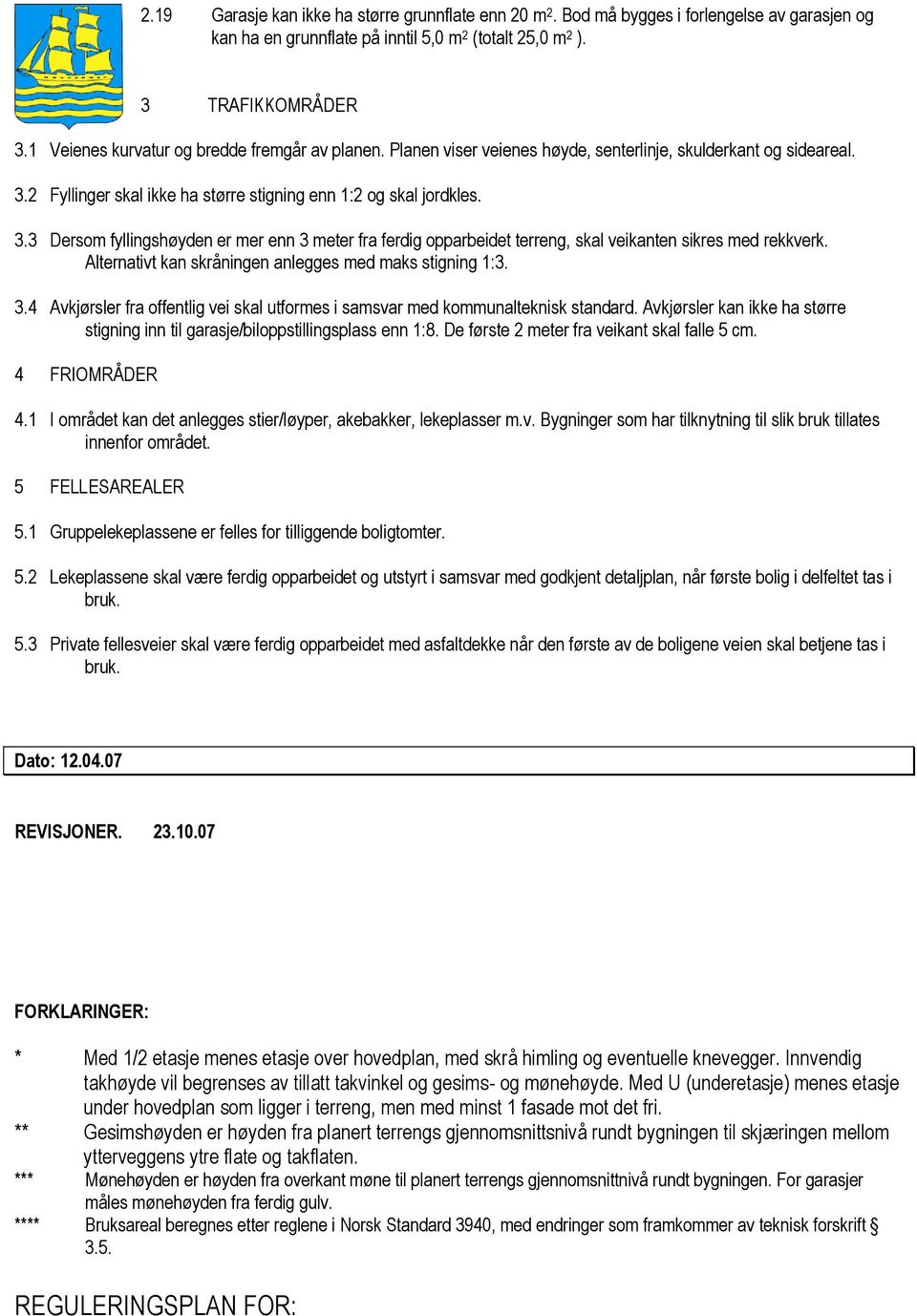 2 Fyllinger skal ikke ha større stigning enn 1:2 og skal jordkles. 3.3 Dersom fyllingshøyden er mer enn 3 meter fra ferdig opparbeidet terreng, skal veikanten sikres med rekkverk.