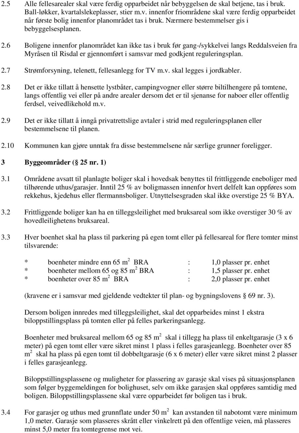 6 Boligene innenfor planområdet kan ikke tas i bruk før gang-/sykkelvei langs Reddalsveien fra Myråsen til Risdal er gjennomført i samsvar med godkjent reguleringsplan. 2.