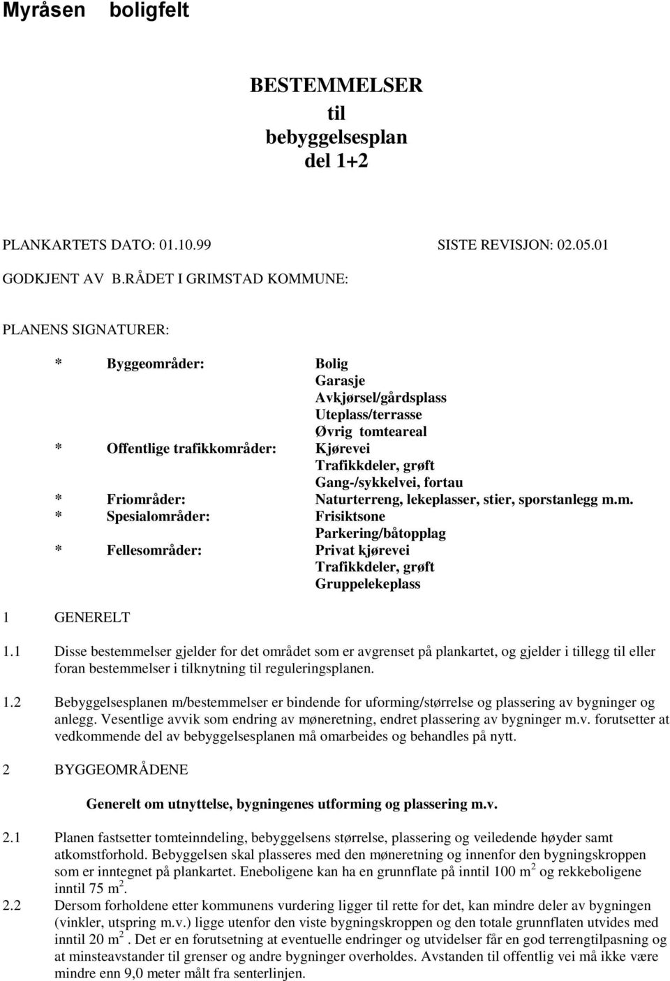 Gang-/sykkelvei, fortau * Friområder: Naturterreng, lekeplasser, stier, sporstanlegg m.m. * Spesialområder: Frisiktsone Parkering/båtopplag * Fellesområder: Privat kjørevei Trafikkdeler, grøft Gruppelekeplass 1 GENERELT 1.