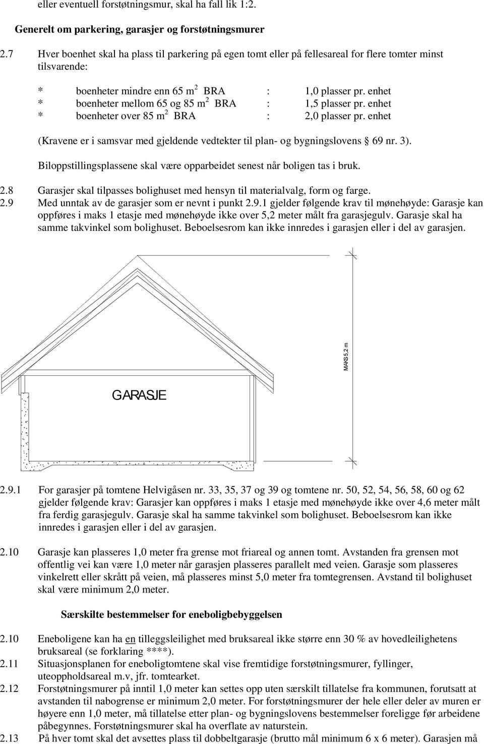 enhet * boenheter mellom 65 og 85 m 2 BRA : 1,5 plasser pr. enhet * boenheter over 85 m 2 BRA : 2,0 plasser pr. enhet (Kravene er i samsvar med gjeldende vedtekter til plan- og bygningslovens 69 nr.