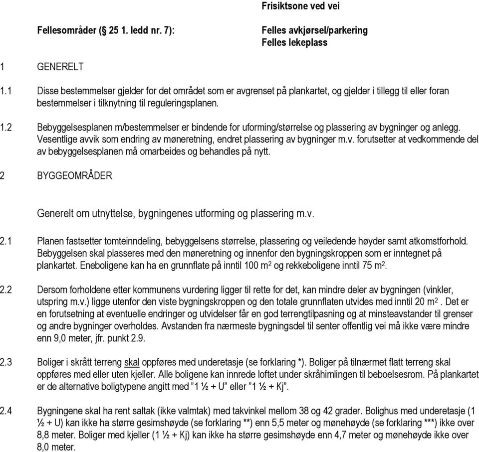 2 Bebyggelsesplanen m/bestemmelser er bindende for uforming/størrelse og plassering av bygninger og anlegg. Vesentlige avvik som endring av møneretning, endret plassering av bygninger m.v. forutsetter at vedkommende del av bebyggelsesplanen må omarbeides og behandles på nytt.