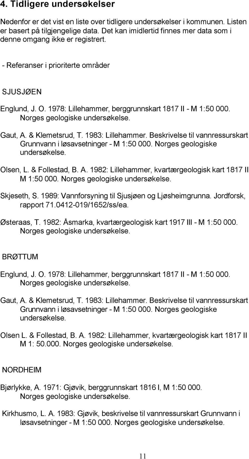 Norges geologiske undersøkelse. Gaut, A. & Klemetsrud, T. 1983: Lillehammer. Beskrivelse til vannressurskart Grunnvann i løsavsetninger - M 1:50 000. Norges geologiske undersøkelse. Olsen, L.