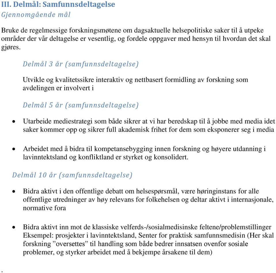 Delmål 3 år (samfunnsdeltagelse) Utvikle og kvalitetssikre interaktiv og nettbasert formidling av forskning som avdelingen er involvert i Delmål 5 år (samfunnsdeltagelse) Utarbeide mediestrategi som