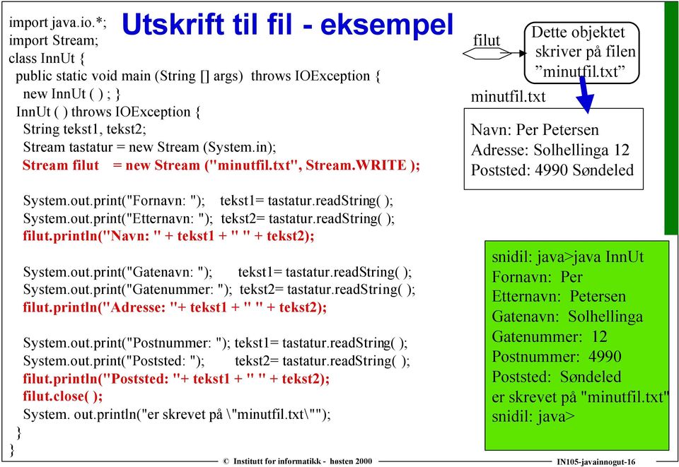 (System.in); Stream filut = new Stream ("minutfil.txt", Stream.WRITE ); System.out.print("Fornavn: "); tekst1= tastatur.readstring( ); System.out.print("Etternavn: "); tekst2= tastatur.