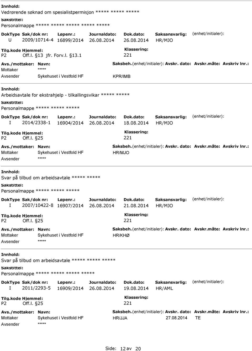 dato: Avskr.måte: Avskriv lnr.: Svar på tilbud om arbeidsavtale 2007/10422-8 16907/2014 Avs./mottaker: Navn: Saksbeh. Avskr. dato: Avskr.