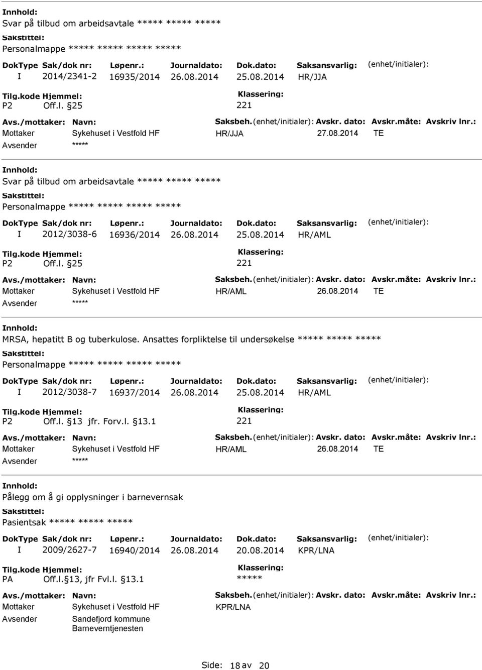 Ansattes forpliktelse til undersøkelse 2012/3038-7 16937/2014 25.08.2014 Avs./mottaker: Navn: Saksbeh. Avskr. dato: Avskr.måte: Avskriv lnr.