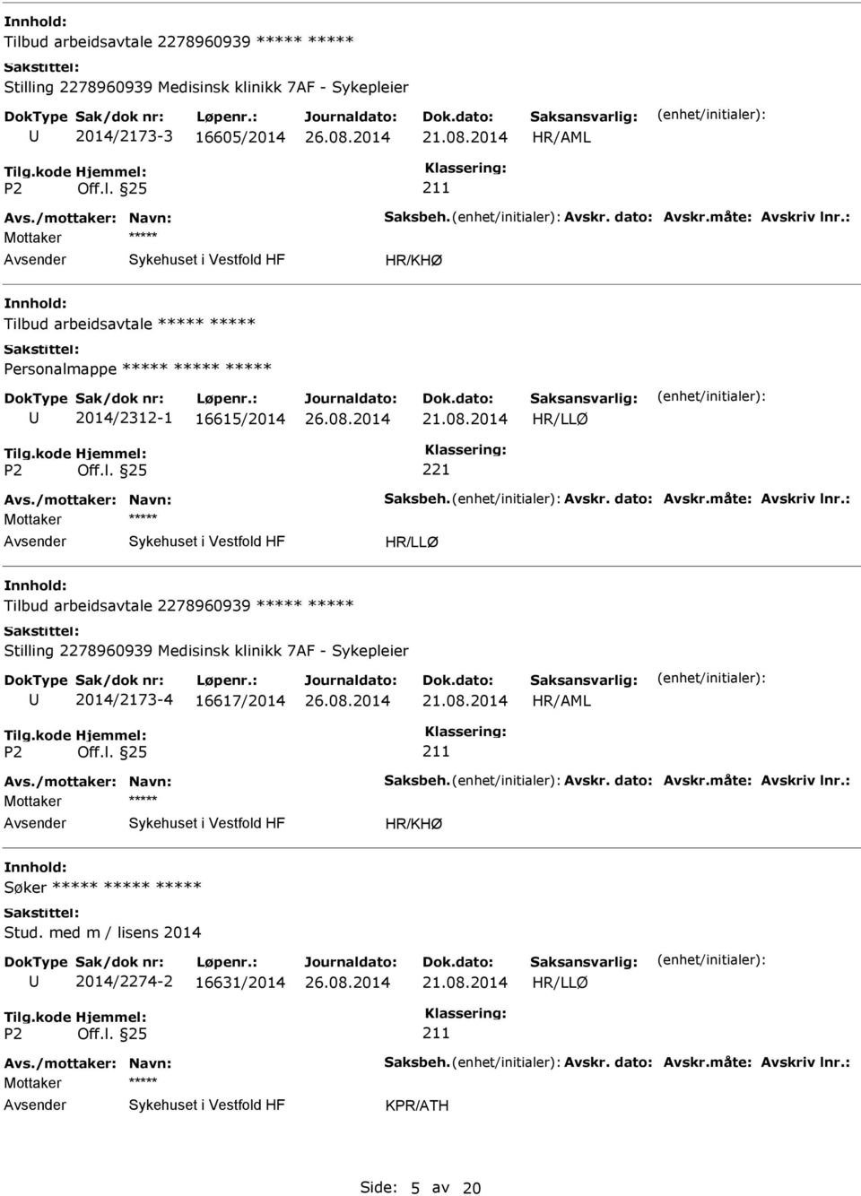 /mottaker: Navn: Saksbeh. Avskr. dato: Avskr.måte: Avskriv lnr.: Mottaker Søker Stud. med m / lisens 2014 2014/2274-2 16631/2014 211 Avs./mottaker: Navn: Saksbeh. Avskr. dato: Avskr.måte: Avskriv lnr.: Mottaker KPR/ATH Side: 5 av 20