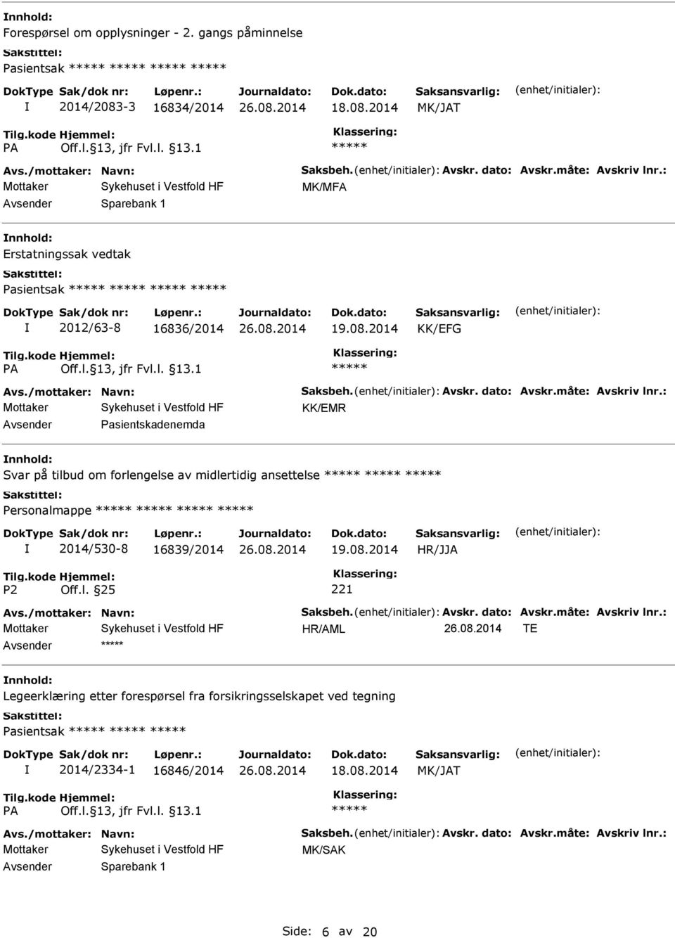 : KK/EMR Pasientskadenemda Svar på tilbud om forlengelse av midlertidig ansettelse 2014/530-8 16839/2014 HR/JJA Avs./mottaker: Navn: Saksbeh. Avskr. dato: Avskr.måte: Avskriv lnr.