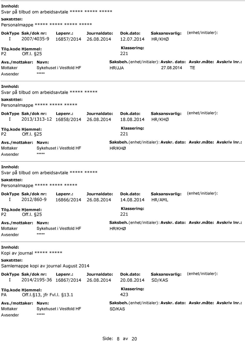 : Svar på tilbud om arbeidsavtale 2012/860-9 16866/2014 14.08.2014 Avs./mottaker: Navn: Saksbeh. Avskr. dato: Avskr.måte: Avskriv lnr.