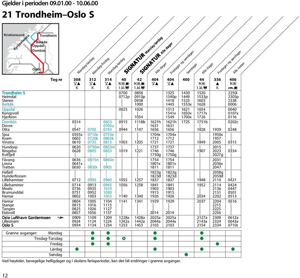 j K no Trondheim S 0700 0858 1325 1430 1520 2250i Heimdal 0712p 0910p 1340p 1449 1533p 2305p Støren 0938 1418 1523 1603 2338 Berkåk 1000 1445 1553x 1628 0006 Oppdal 0825 1026 1513 1621 1654 0040