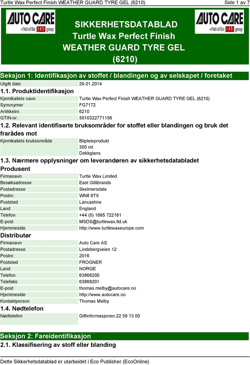 5010322771156 1.2. Relevant identifiserte bruksområder for stoffet eller blandingen og bruk det frarådes mot Kjemikaliets bruksområde Bilpleieprodukt 300 ml. Dekkglans. 1.3. Nærmere opplysninger om leverandøren av sikkerhetsdatabladet Produsent Firmanavn Turtle Wax Limited Besøksadresse East Gillibrands Postadresse Skelmersdale Postnr.