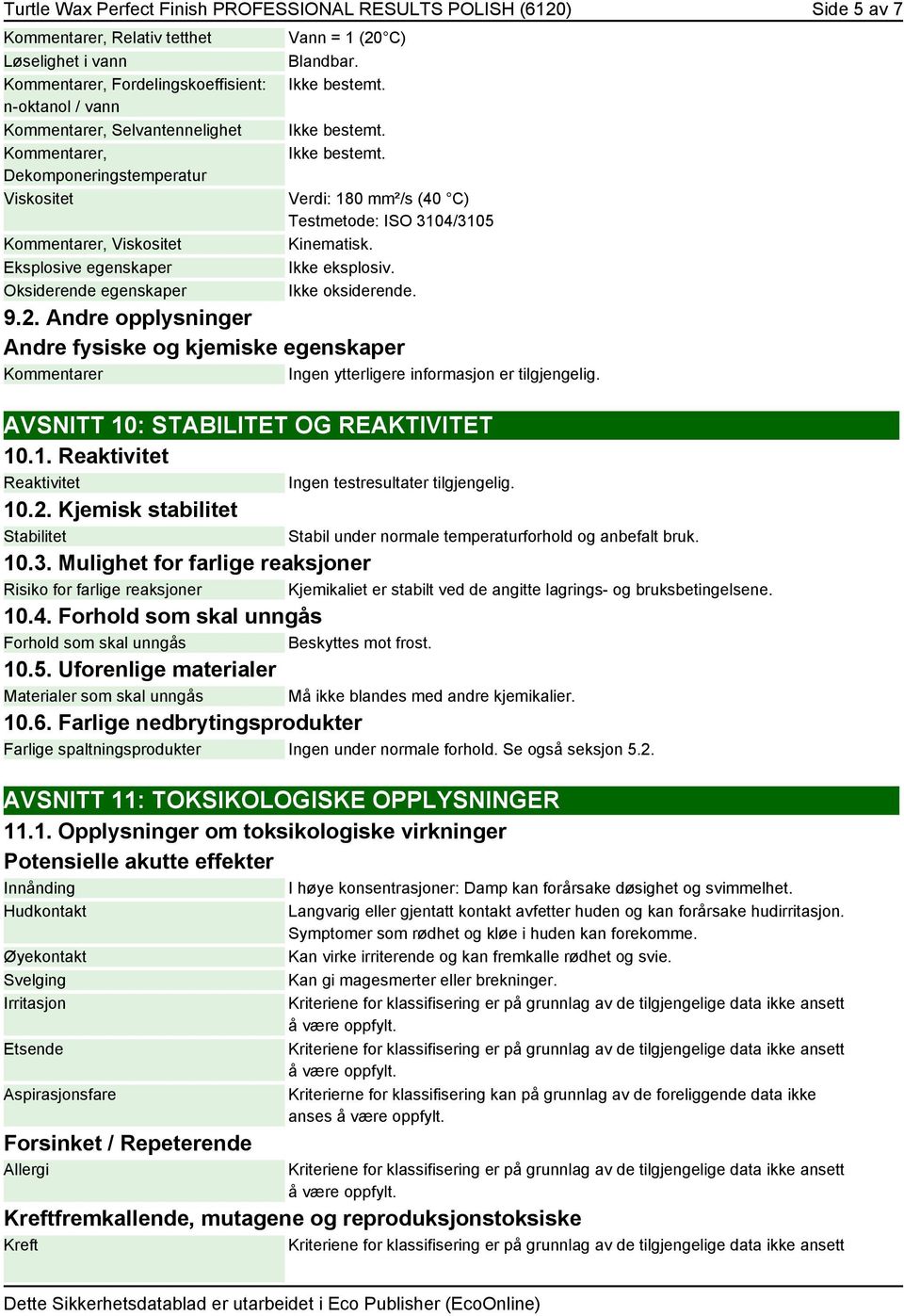 Ikke oksiderende. 9.2. Andre opplysninger Andre fysiske og kjemiske egenskaper er Ingen ytterligere informasjon er tilgjengelig. AVSNITT 10: STABILITET OG REAKTIVITET 10.1. Reaktivitet Reaktivitet Ingen testresultater tilgjengelig.