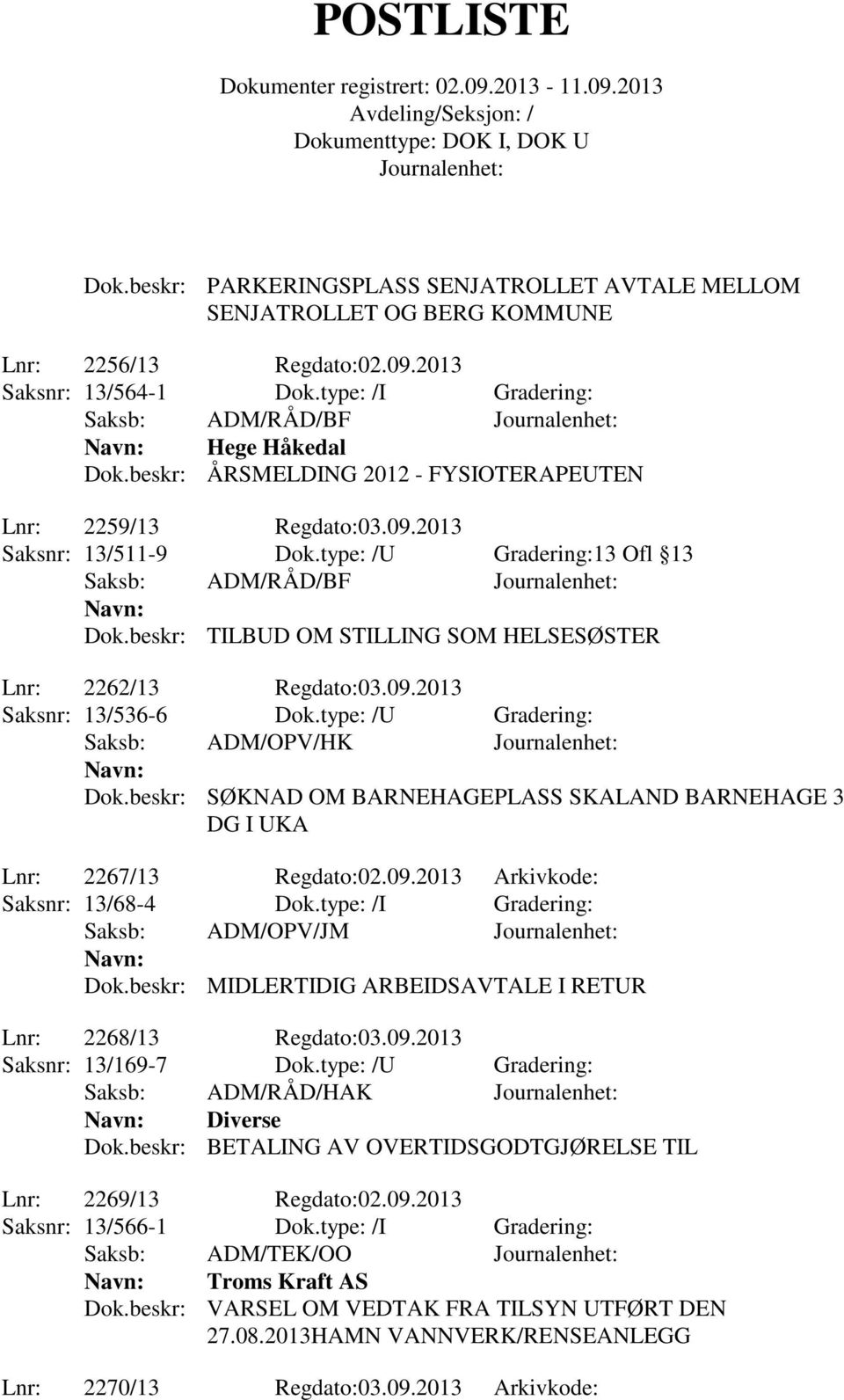 beskr: TILBUD OM STILLING SOM HELSESØSTER Lnr: 2262/13 Regdato:03.09.2013 Saksnr: 13/536-6 Dok.type: /U Gradering: Saksb: ADM/OPV/HK Dok.