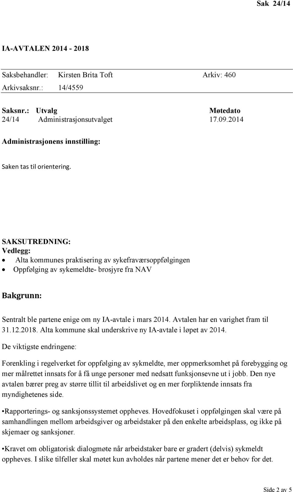 SAKSUTREDNING: Vedlegg: Alta kommunes praktisering av sykefraværsoppfølgingen Oppfølging av sykemeldte- brosjyre fra NAV Bakgrunn: Sentralt ble partene enige om ny IA-avtale i mars 2014.