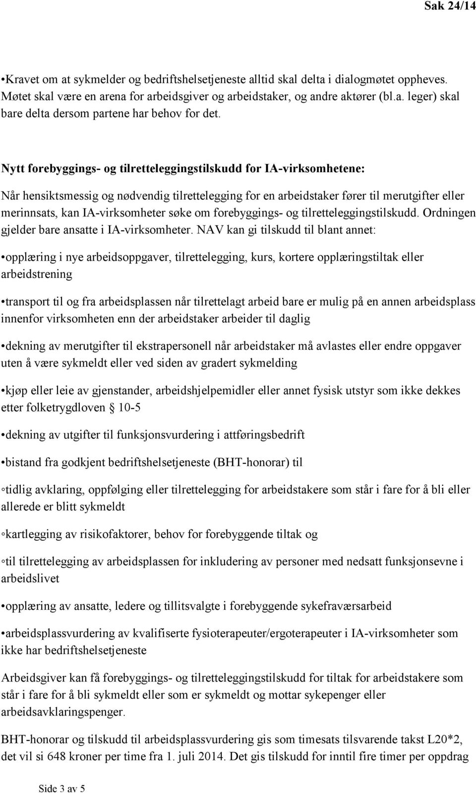 søke om forebyggings- og tilretteleggingstilskudd. Ordningen gjelder bare ansatte i IA-virksomheter.