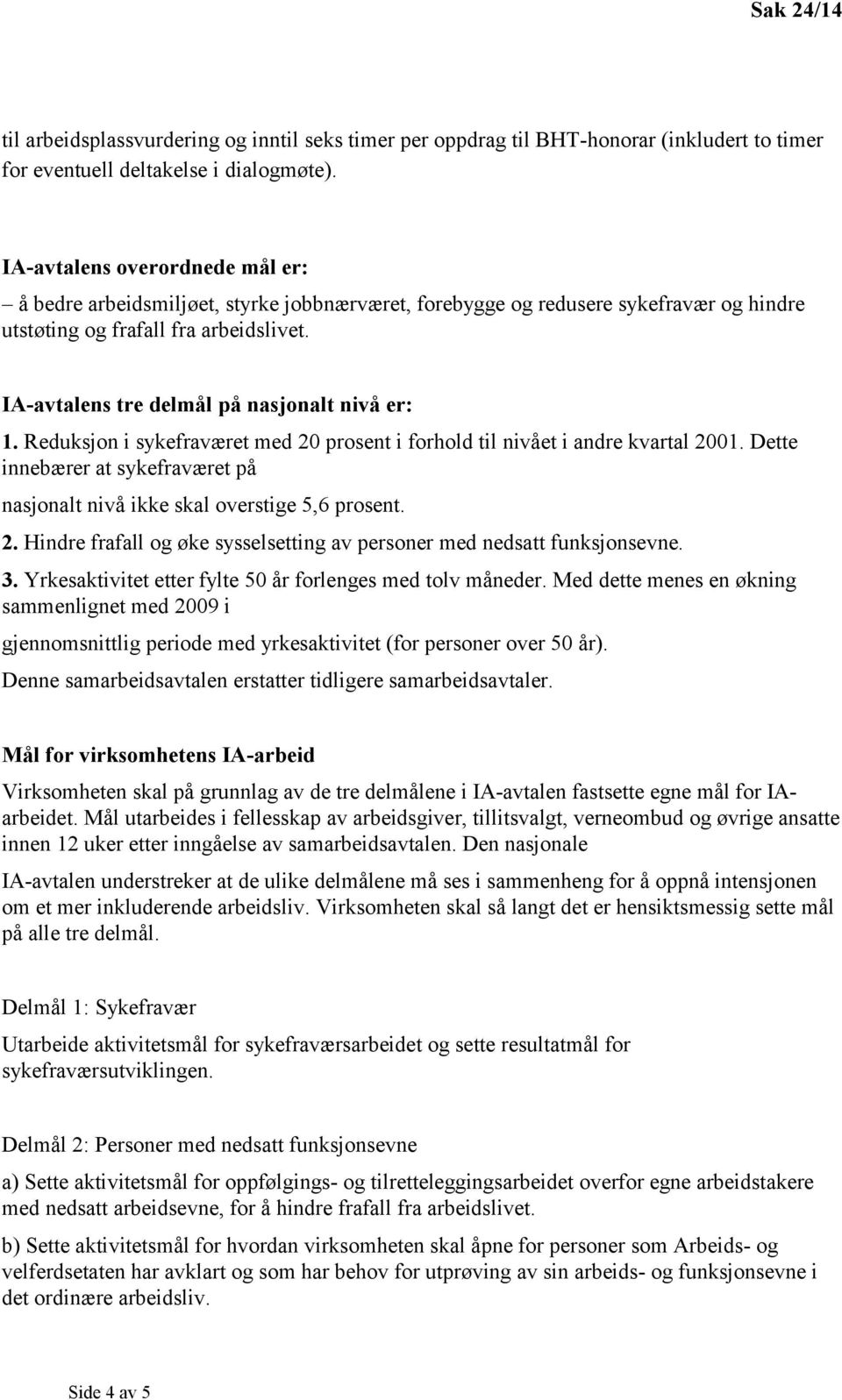 IA-avtalens tre delmål på nasjonalt nivå er: 1. Reduksjon i sykefraværet med 20 prosent i forhold til nivået i andre kvartal 2001.