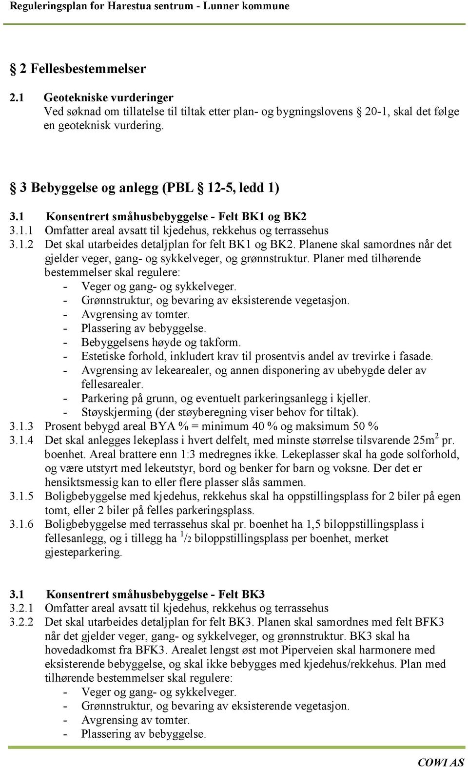 Planene skal samordnes når det gjelder veger, gang- og sykkelveger, og grønnstruktur. Planer med tilhørende bestemmelser skal regulere: - Veger og gang- og sykkelveger.