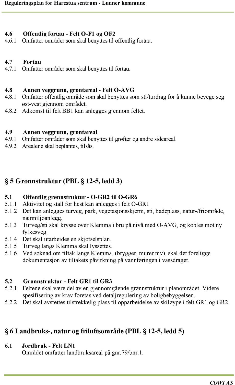 9.1 Omfatter områder som skal benyttes til grøfter og andre sideareal. 4.9.2 Arealene skal beplantes, tilsås. 5 Grønnstruktur (PBL 12-5, ledd 3) 5.1 Offentlig grønnstruktur - O-GR2 til O-GR6 5.1.1 Aktivitet og stall for hest kan anlegges i felt O-GR1 5.