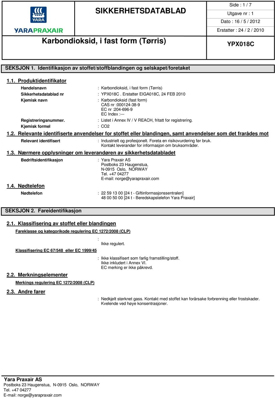 : Listet i Annex lv / V REACH, fritatt for registrering. Kjemisk formel : CO2 