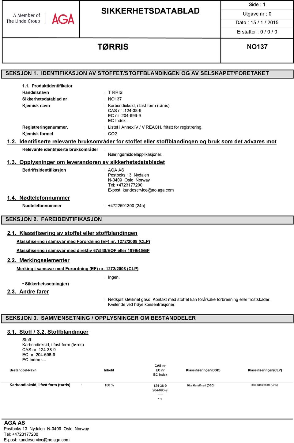 -38-9 EC nr :204-696-9 EC Index :--- : Listet i Annex lv / V REACH, fritatt for registrering. : CO2 1.2. Identifiserte relevante bruksområder for stoffet eller stoffblandingen og bruk som det advares mot Relevante identifiserte bruksområder : Næringsmiddelapplikasjoner.