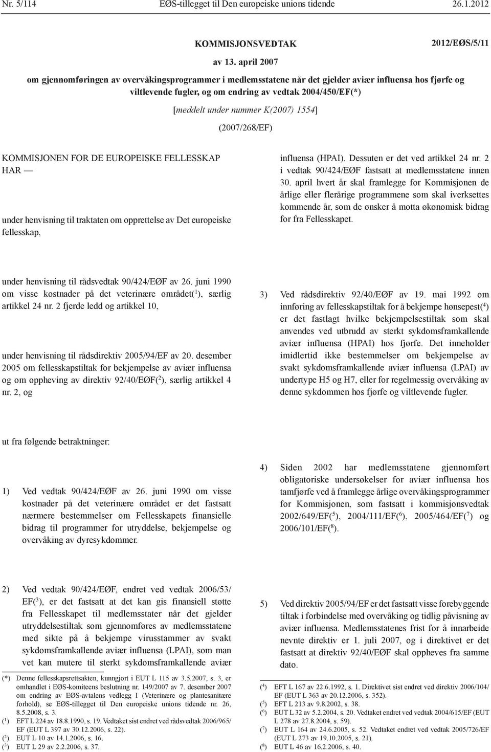 K(2007) 1554] (2007/268/EF) KOMMISJONEN FOR DE EUROPEISKE FELLESSKAP HAR under henvisning til traktaten om opprettelse av Det europeiske fellesskap, influensa (HPAI).