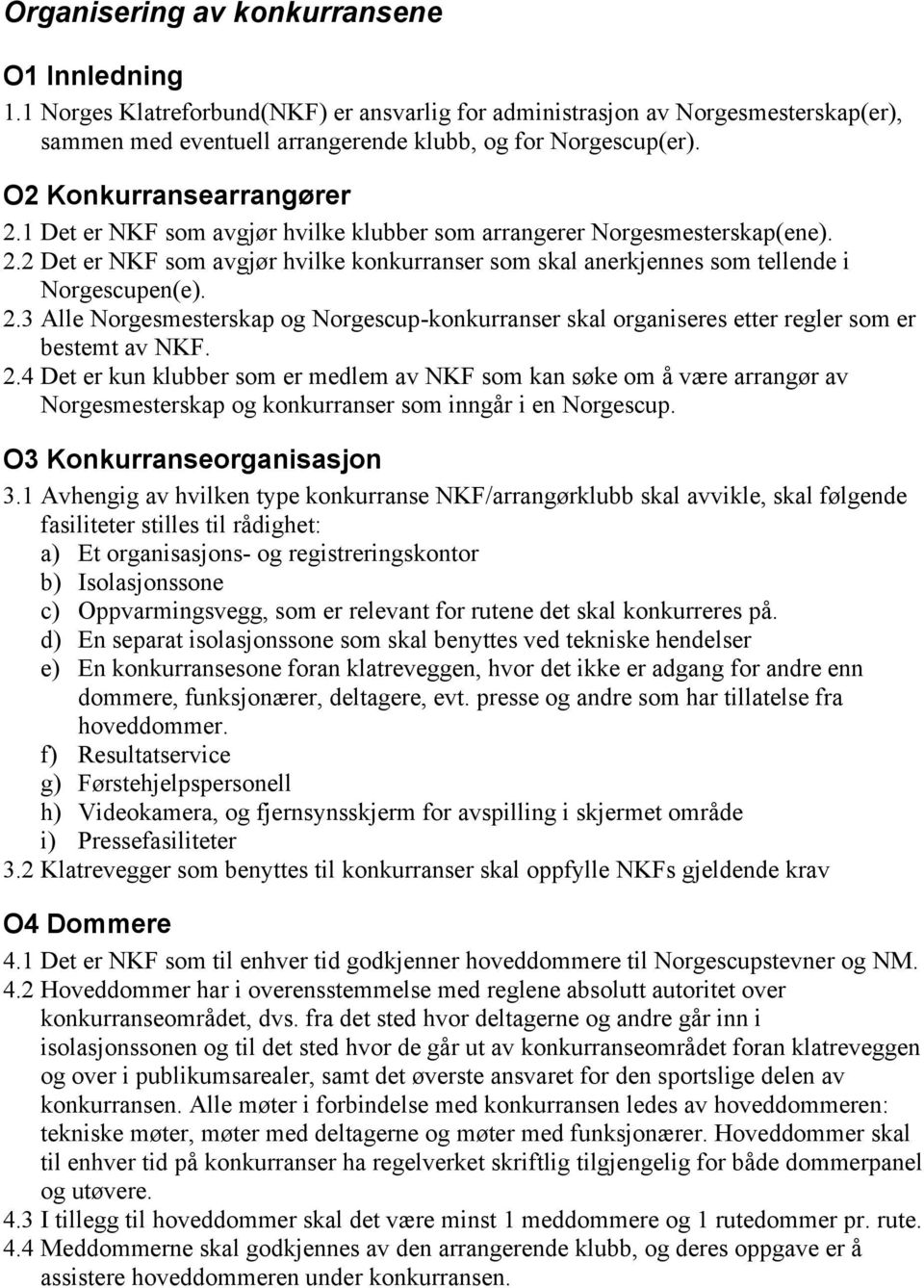 2.3 Alle Norgesmesterskap og Norgescup-konkurranser skal organiseres etter regler som er bestemt av NKF. 2.