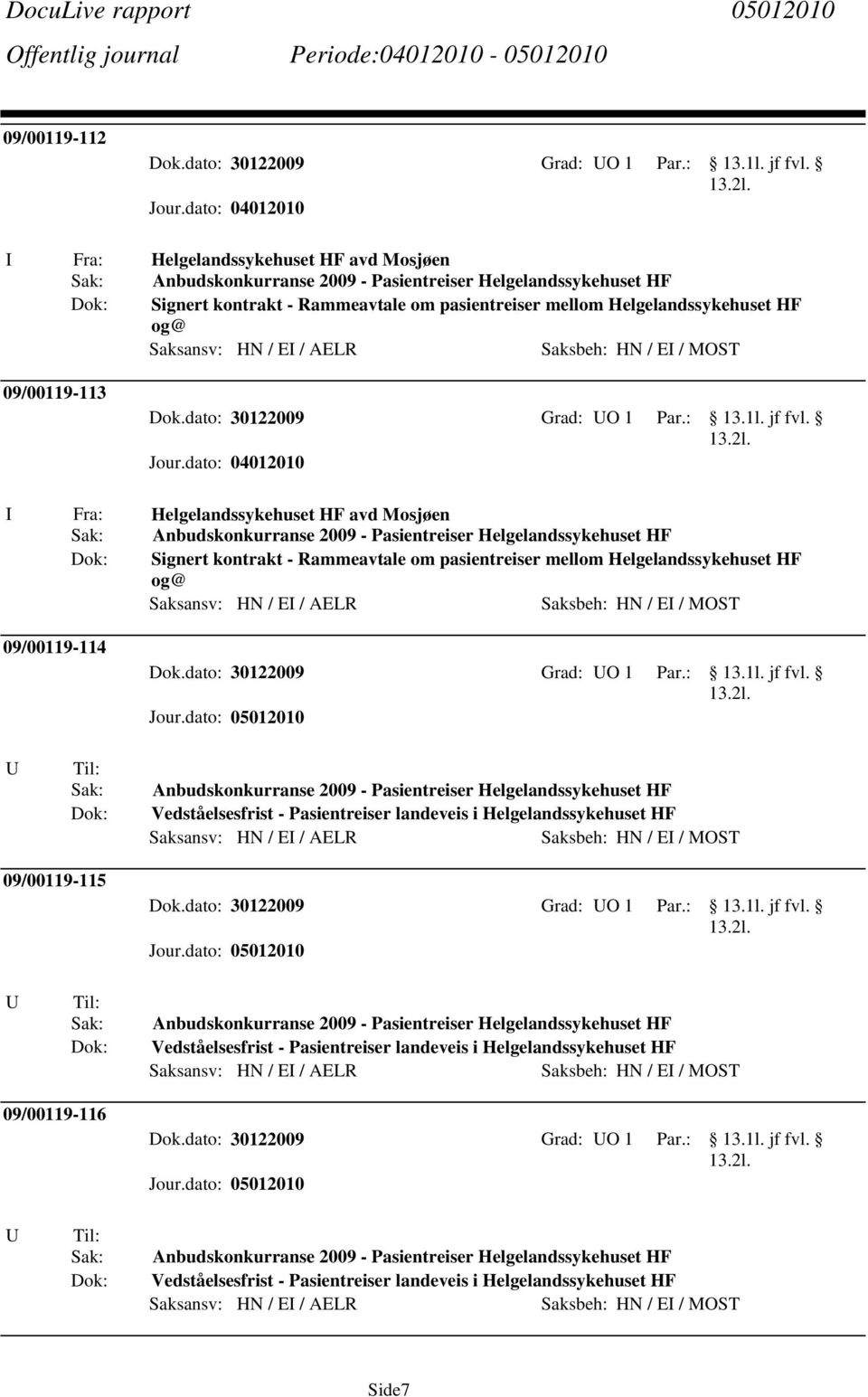 09/00119-114 U Til: Anbudskonkurranse 2009 - Pasientreiser Helgelandssykehuset HF Vedståelsesfrist - Pasientreiser landeveis i Helgelandssykehuset HF 09/00119-115 U Til: Anbudskonkurranse 2009 -