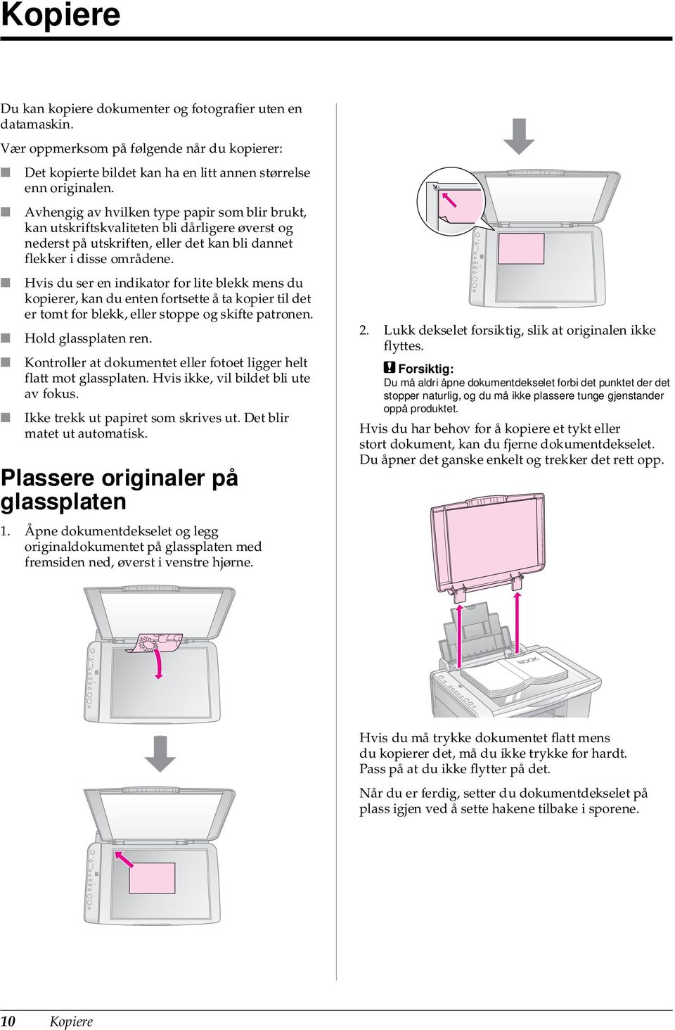 Hvis du ser en indikator for lite blekk mens du kopierer, kan du enten fortsette å ta kopier til det er tomt for blekk, eller stoppe og skifte patronen. Hold glassplaten ren.