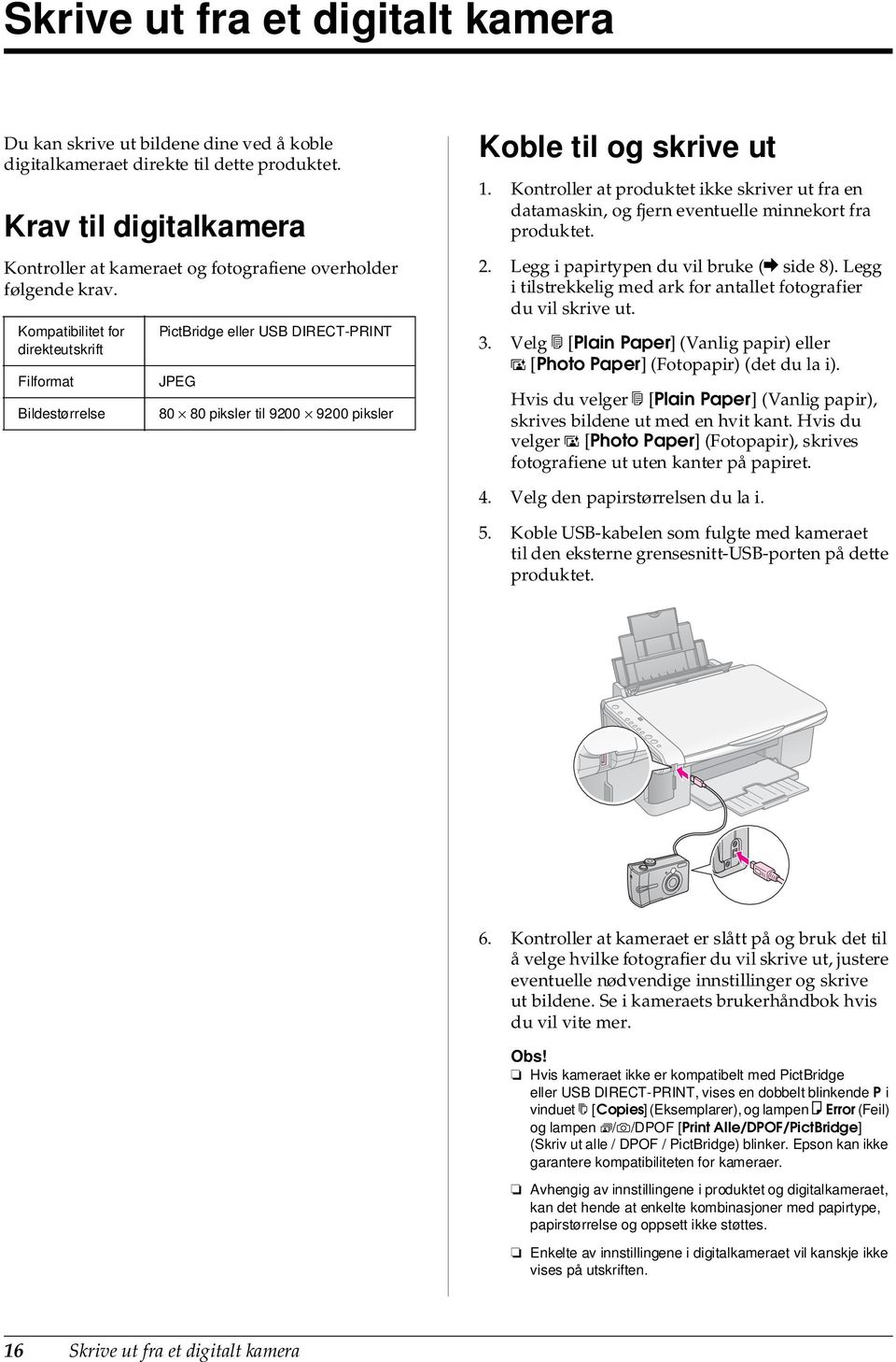 Kompatibilitet for direkteutskrift Filformat Bildestørrelse PictBridge eller USB DIRECT-PRINT JPEG 80 80 piksler til 9200 9200 piksler Koble til og skrive ut 1.