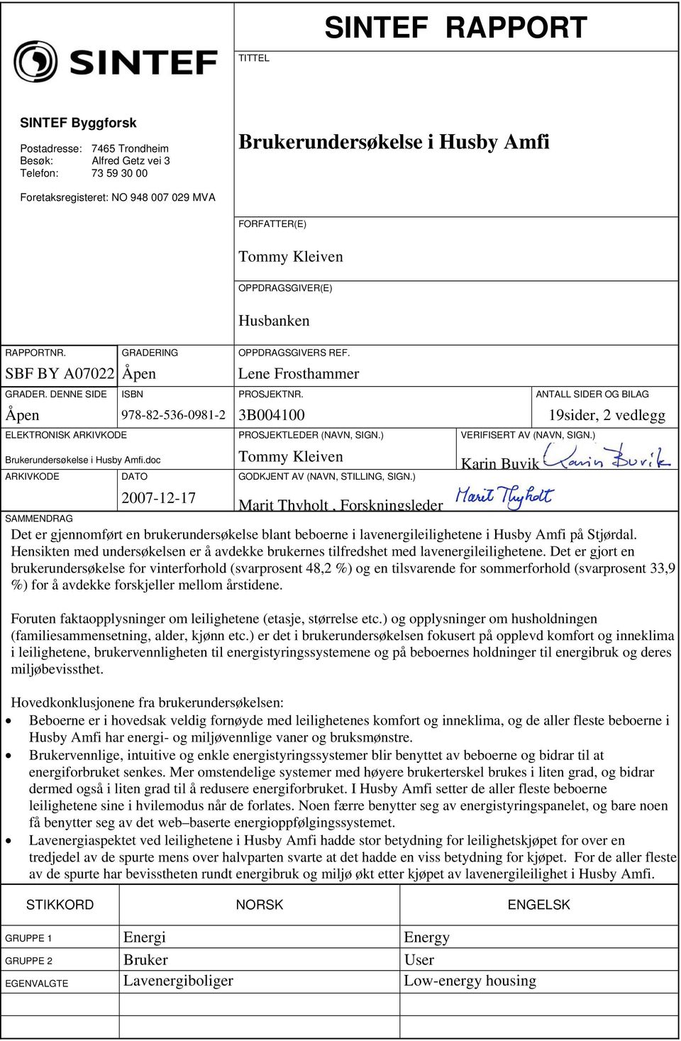 ANTALL SIDER OG BILAG Åpen 978-82-536-0981-2 3B004100 19sider, 2 vedlegg ELEKTRONISK ARKIVKODE PROSJEKTLEDER (NAVN, SIGN.) VERIFISERT AV (NAVN, SIGN.) Brukerundersøkelse i Husby Amfi.