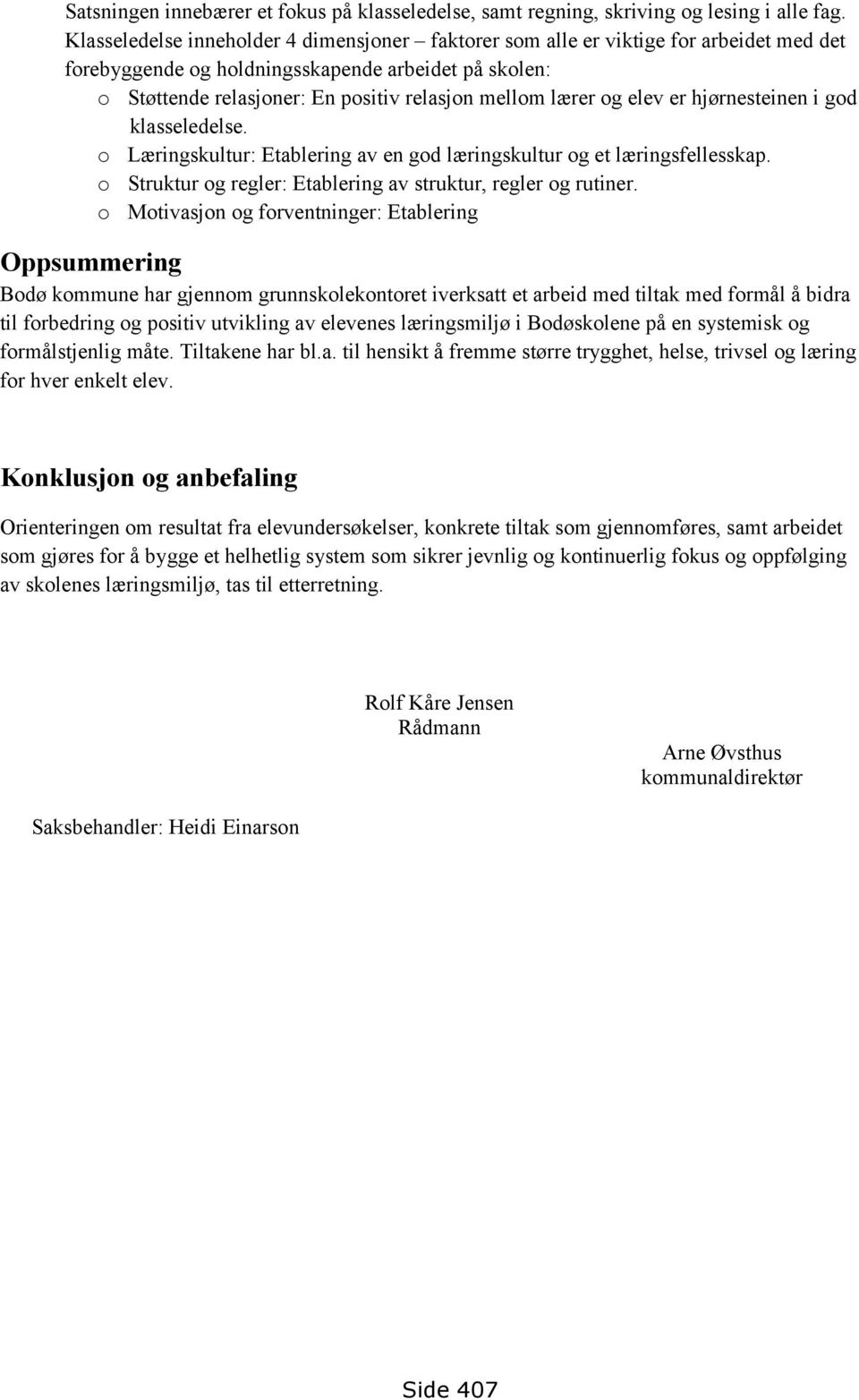 og elev er hjørnesteinen i god klasseledelse. o Læringskultur: Etablering av en god læringskultur og et læringsfellesskap. o Struktur og regler: Etablering av struktur, regler og rutiner.