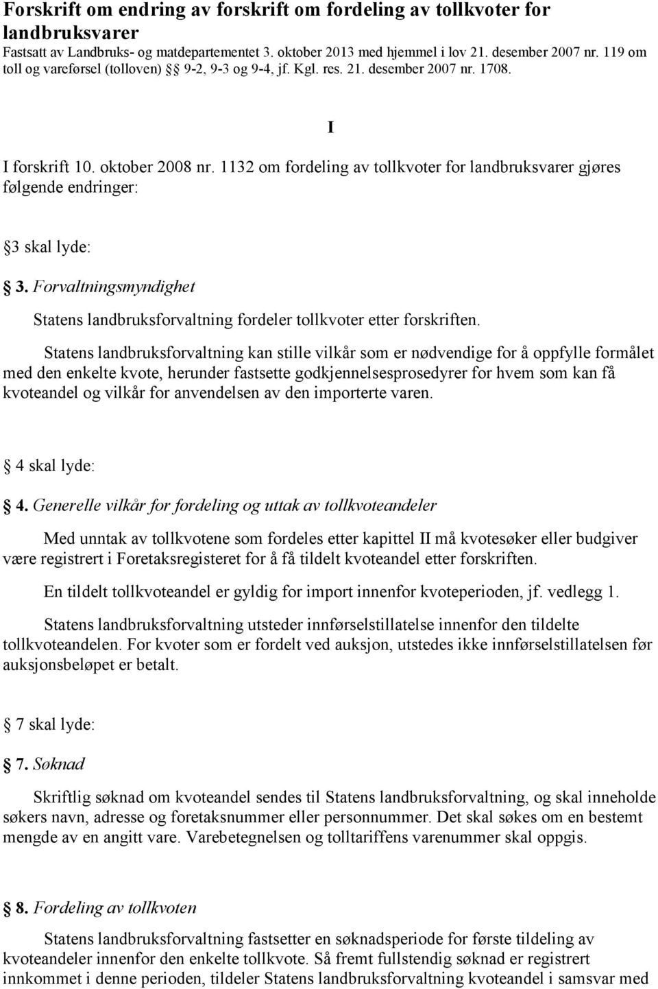 1132 om fordeling av tollkvoter for landbruksvarer gjøres følgende endringer: I 3 skal lyde: 3. Forvaltningsmyndighet Statens landbruksforvaltning fordeler tollkvoter etter forskriften.