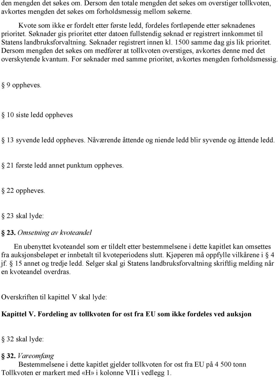 Søknader gis prioritet etter datoen fullstendig søknad er registrert innkommet til Statens landbruksforvaltning. Søknader registrert innen kl. 1500 samme dag gis lik prioritet.