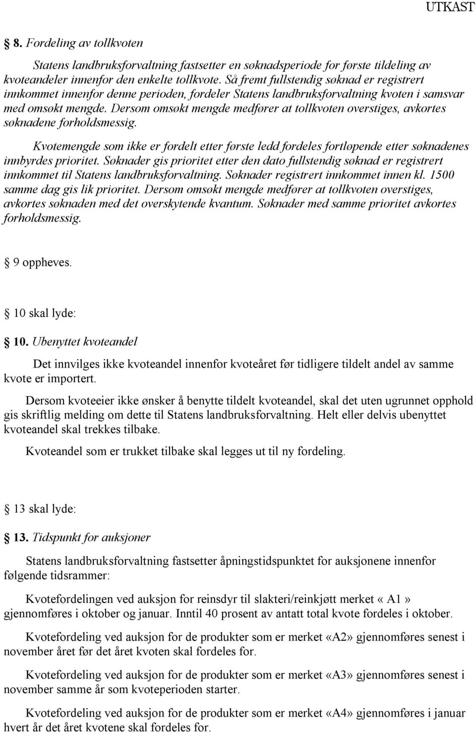 Dersom omsøkt mengde medfører at tollkvoten overstiges, avkortes søknadene forholdsmessig. Kvotemengde som ikke er fordelt etter første ledd fordeles fortløpende etter søknadenes innbyrdes prioritet.