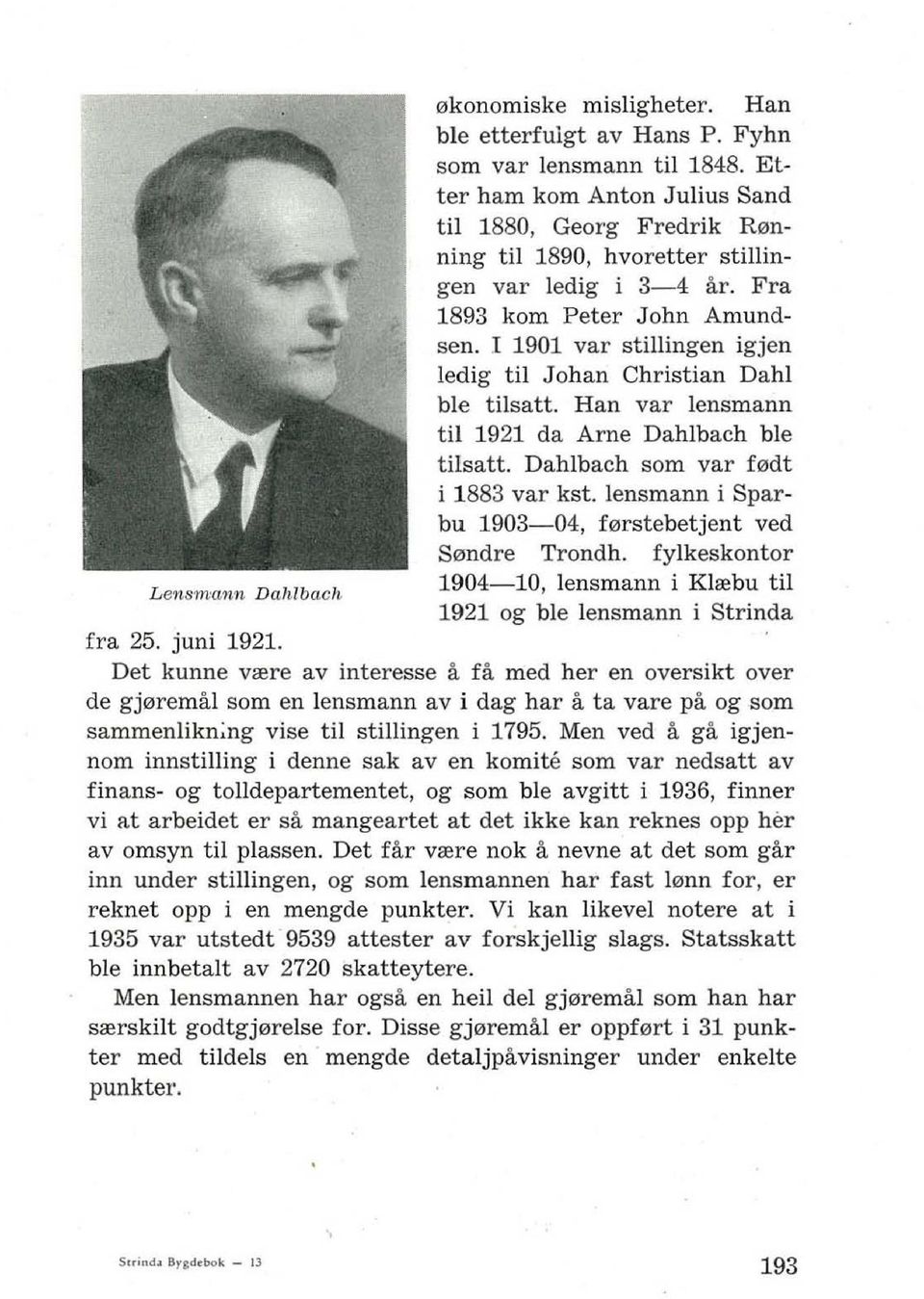 I 1901 var stillingen igjen ledig til J ohan Christian Dahl ble tilsatt. Han var lensmann til 1921 da Arne Dahlbach ble tilsatt. Dahlbach som var f0dt i 1883 var kst.