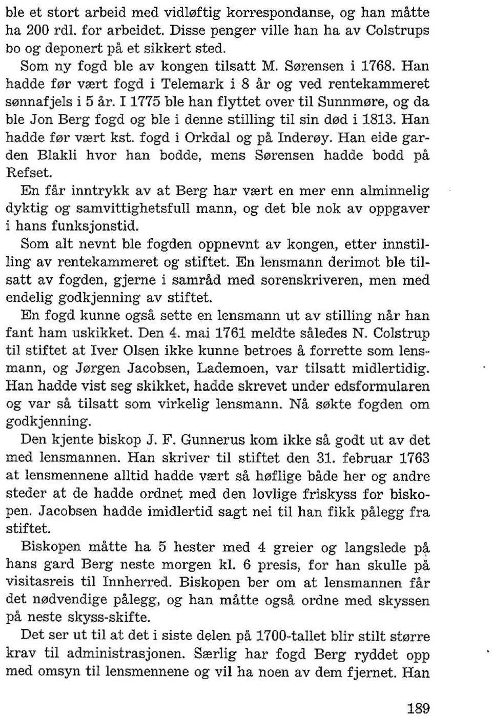 I 1775 ble han flyttet over til 8unnm0re, og da ble Jon Berg fogd og ble i denne stilling til sin d0d i 1813. Han hadde f0r vrert kst. fogd i Orkdal og pa Indemy.