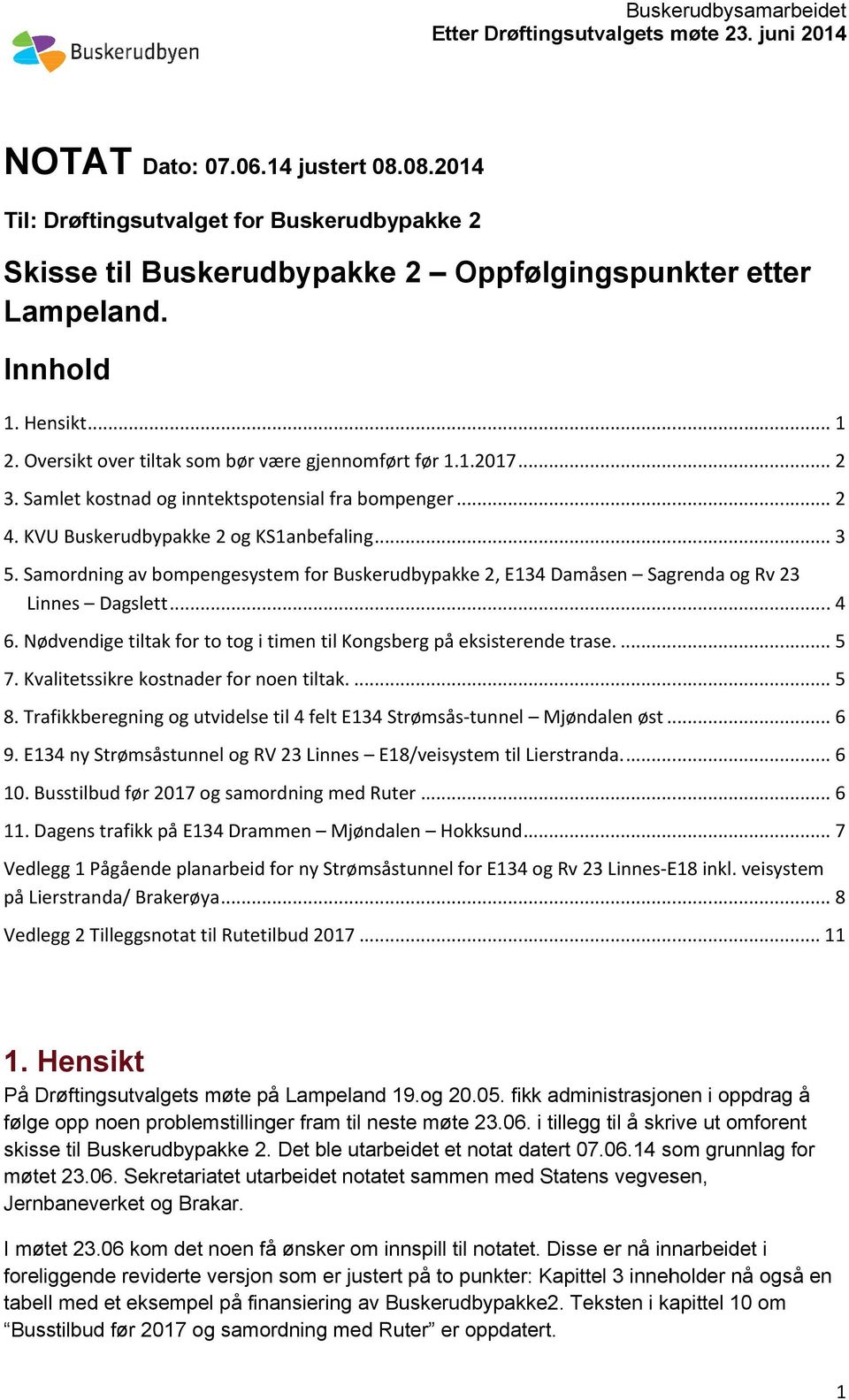 Samordning av bompengesystem for Buskerudbypakke 2, E134 Damåsen Sagrenda og Rv 23 Linnes Dagslett...... 4 6. Nødvendige tiltak for to tog i timen til Kongsberg på eksisterende trase.... 5 7.