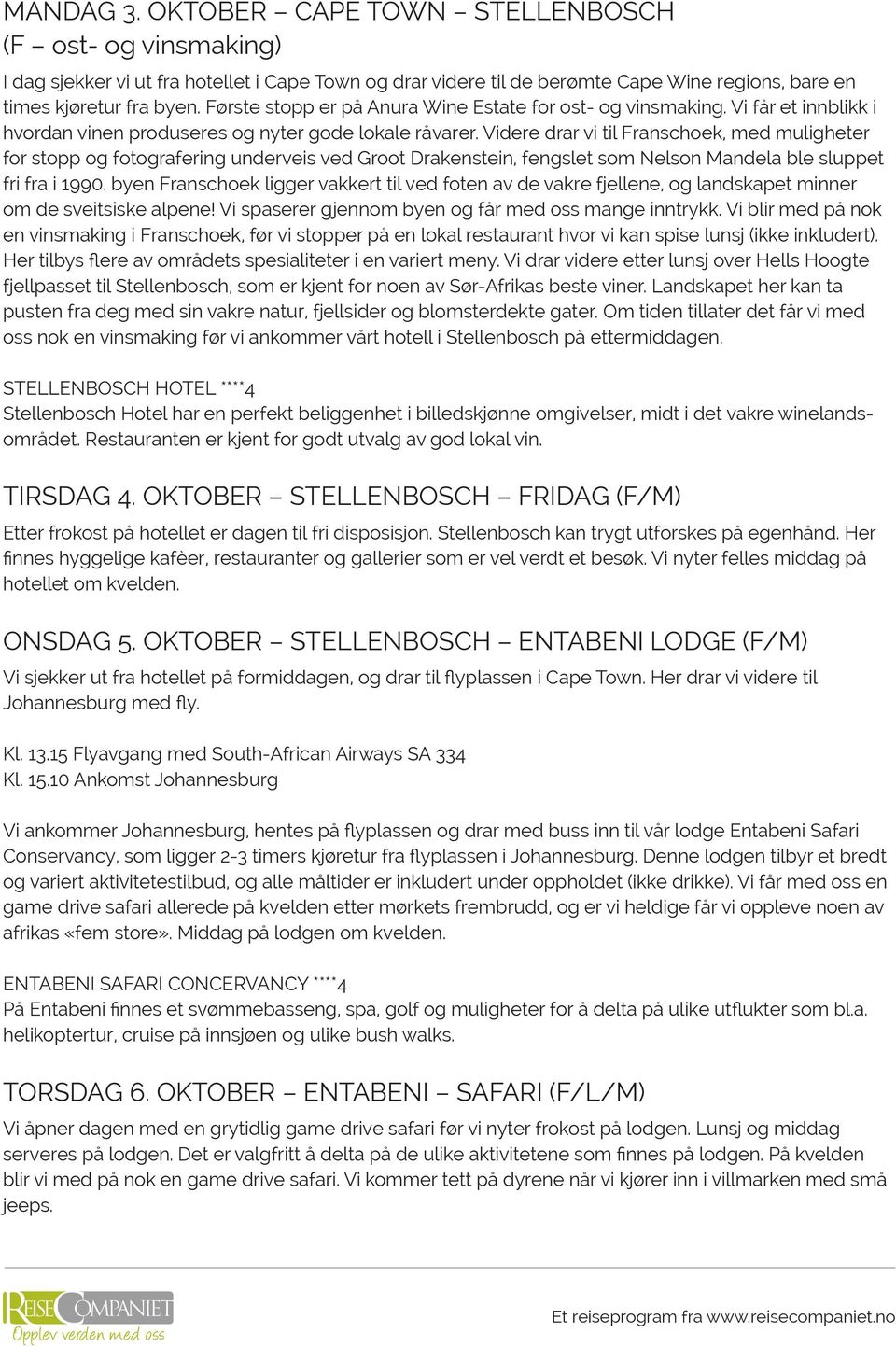 Videre drar vi til Franschoek, med muligheter for stopp og fotografering underveis ved Groot Drakenstein, fengslet som Nelson Mandela ble sluppet fri fra i 1990.