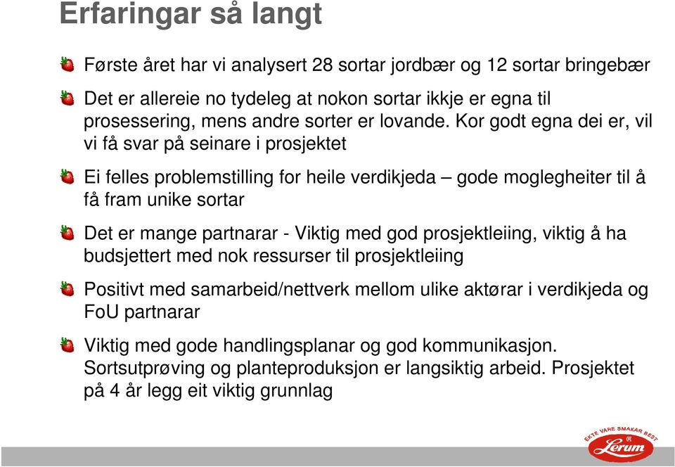 Kor godt egna dei er, vil vi få svar på seinare i prosjektet Ei felles problemstilling for heile verdikjeda gode moglegheiter til å få fram unike sortar Det er mange