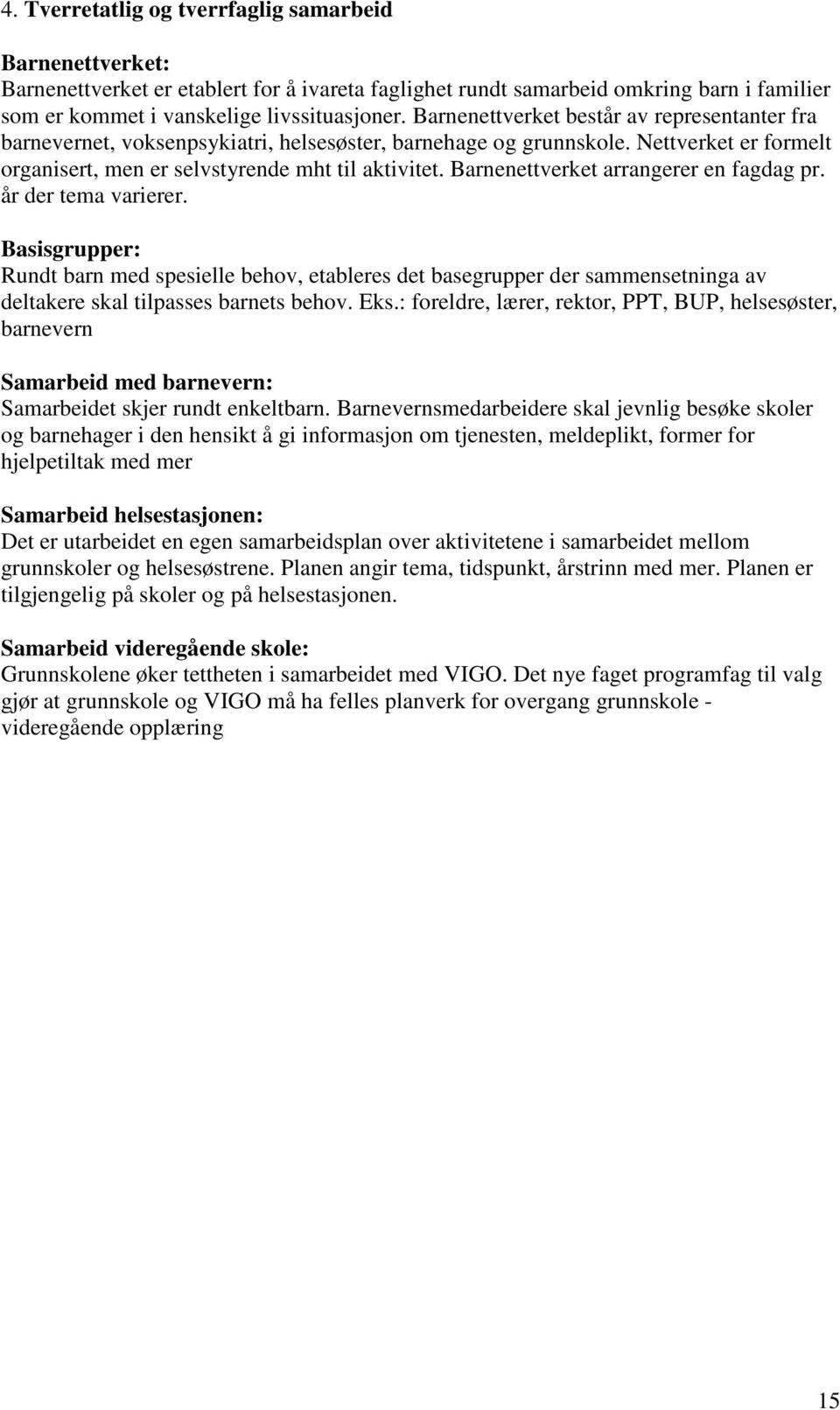 Barnenettverket arrangerer en fagdag pr. år der tema varierer. Basisgrupper: Rundt barn med spesielle behov, etableres det basegrupper der sammensetninga av deltakere skal tilpasses barnets behov.