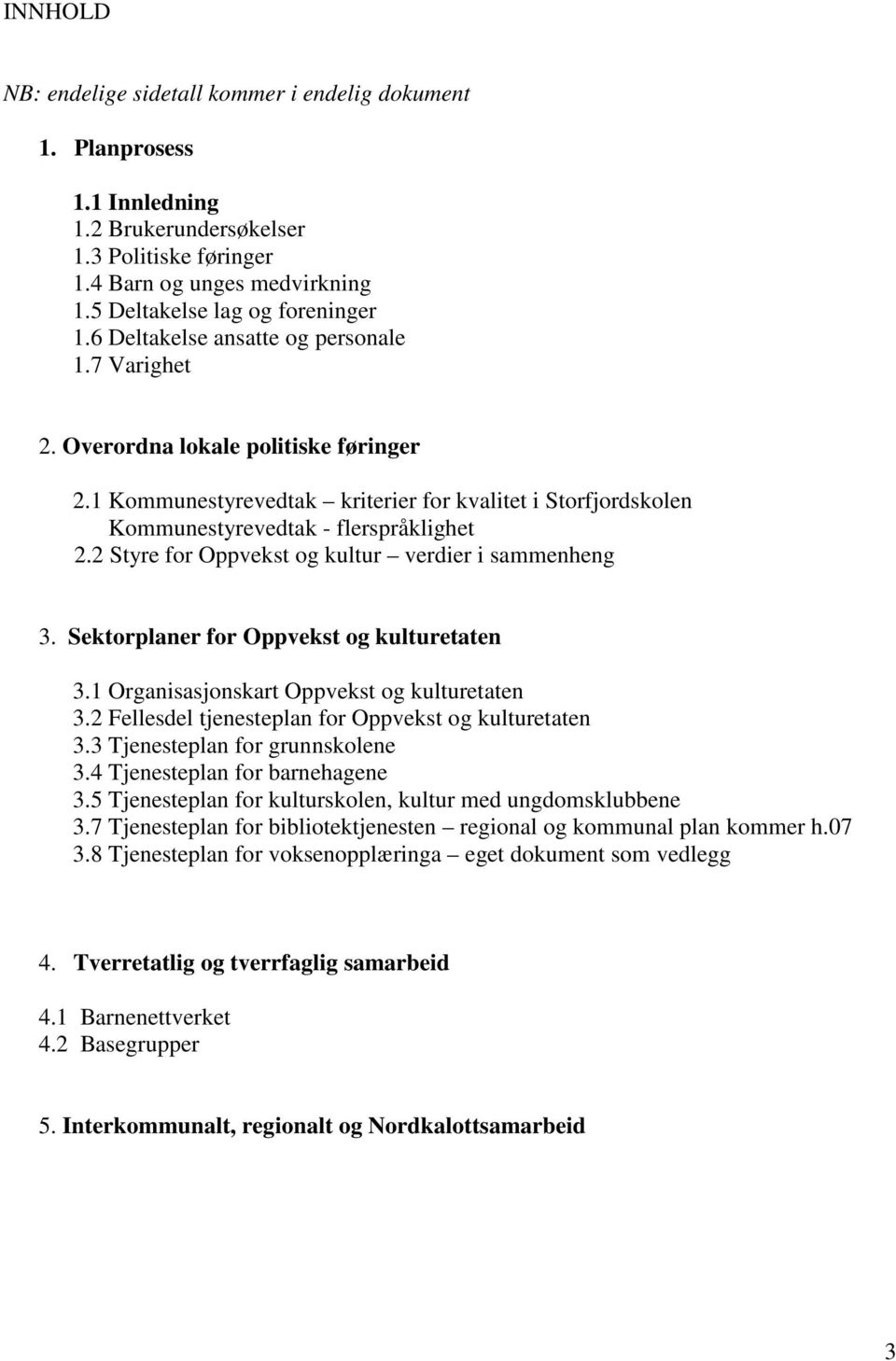 2 Styre for Oppvekst og kultur verdier i sammenheng 3. Sektorplaner for Oppvekst og kulturetaten 3.1 Organisasjonskart Oppvekst og kulturetaten 3.