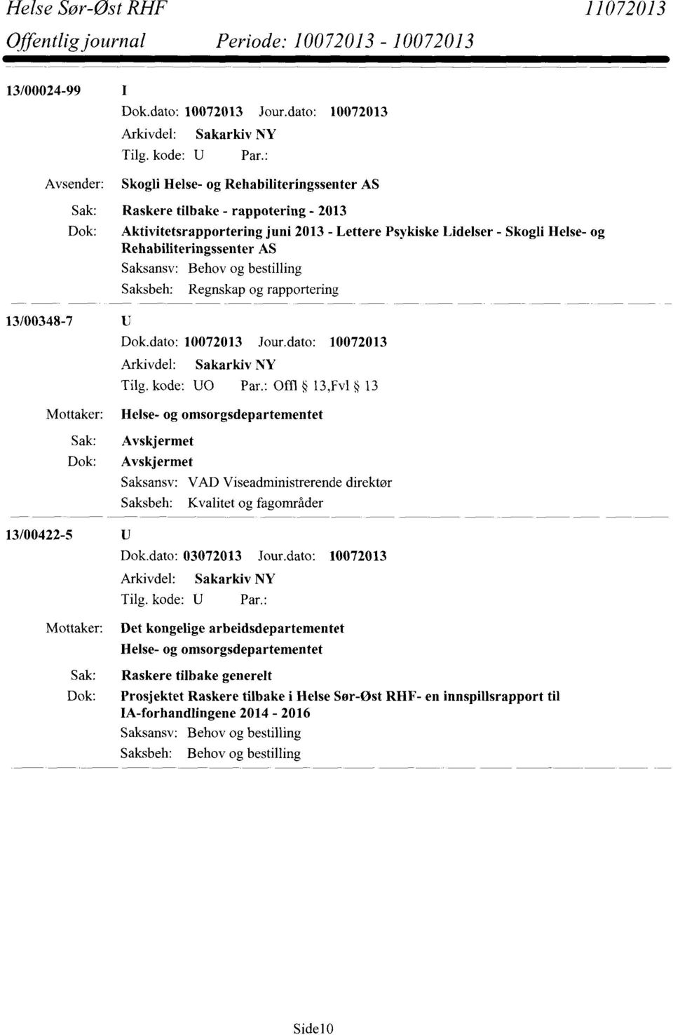 : Offl 13,Fv1 13 Helse- og omsorgsdepartementet Sak: Avskjermet Dok: Avskjermet Saksansv: VAD Viseadministrerende direktør Saksbeh: Kvalitet og fagområder Dok.dato: 03072013 Jour.