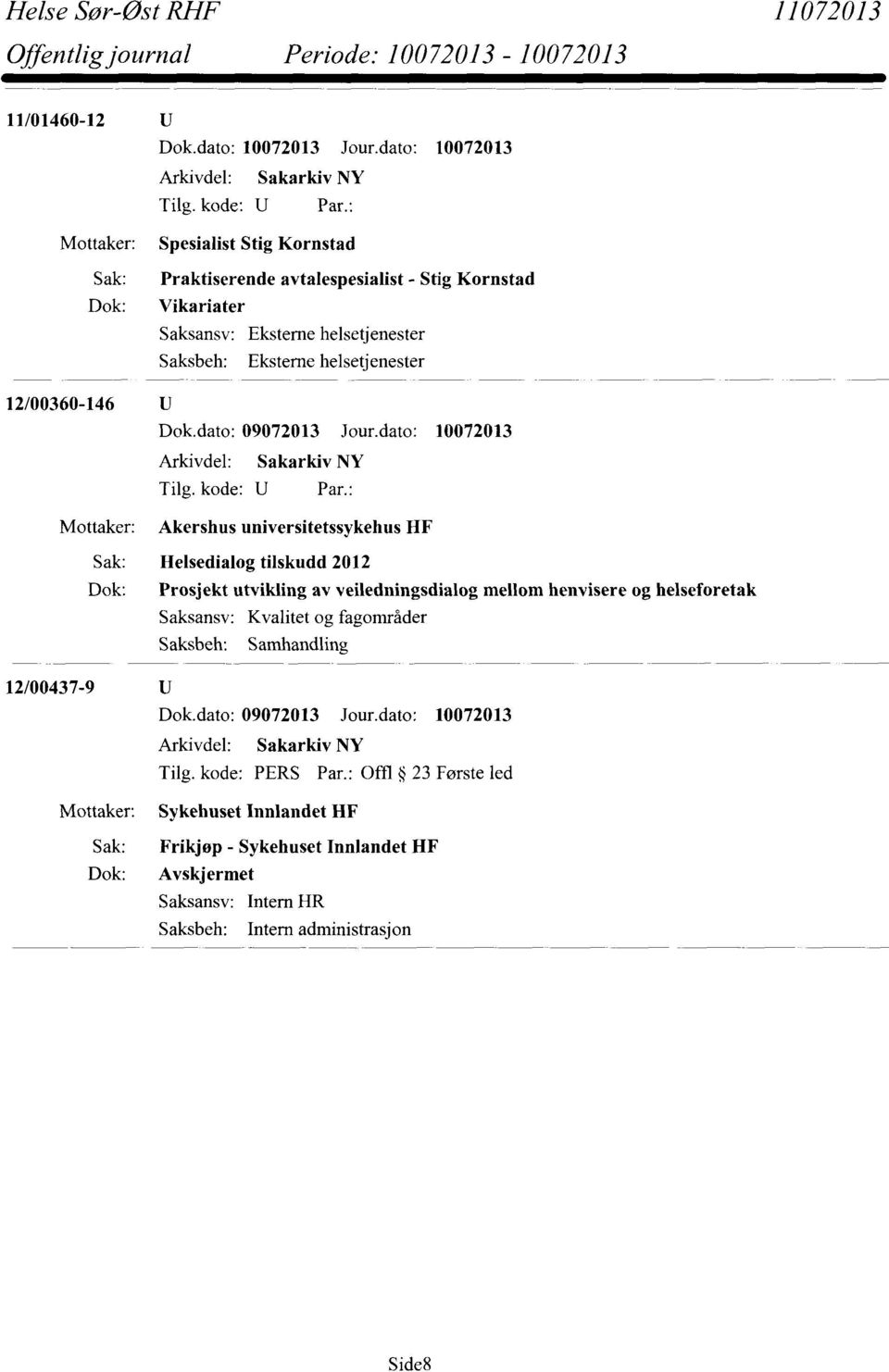 utvikling av veiledningsdialog mellom henvisere og helseforetak Saksansv: Kvalitet og fagområder Saksbeh: Samhandling 12/00437-9 Sak: Dok: Tilg.