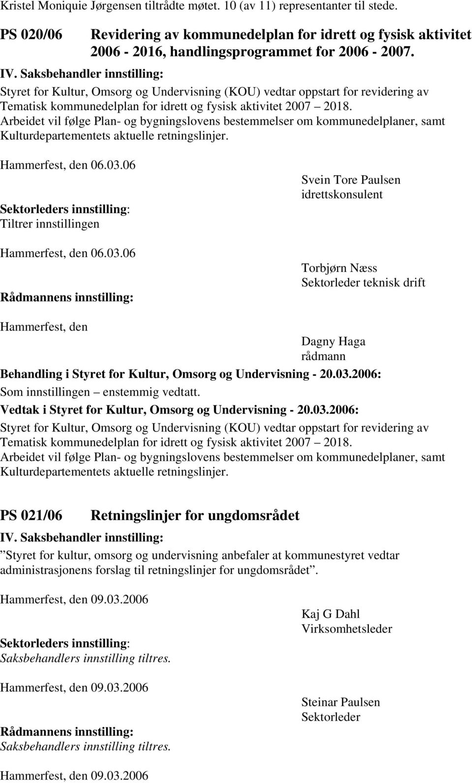 Arbeidet vil følge Plan- og bygningslovens bestemmelser om kommunedelplaner, samt Kulturdepartementets aktuelle retningslinjer. Hammerfest, den 06.03.